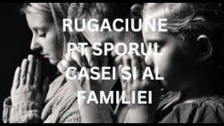 RUGACIUNE pentru SPORUL CASEI si al FAMILIEI si IZBAVIREA DE PAGUBE