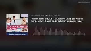 Teachers discuss IMPACT | The Chartered College peer-reviewed journal with.articles, case studies an