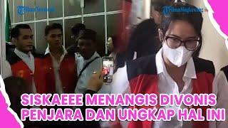 Siskaeee Menangis Divonis Penjara dan Ungkap Hal Ini