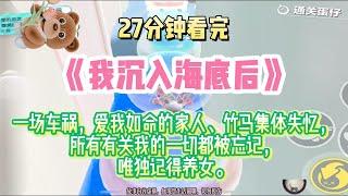 《我沉入海底》愛我如命的家人、竹馬集體失憶，所有有關我的一切都被忘記。唯獨記得養女。完結版。#推文 #聽書 #有聲書 #小說 #故事 #一口氣看完 #爽文