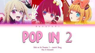 Oshi no Ko  Season 2  推しの子 - New B Komachi b小町 -『 POP IN 2 』Lyrics Color code (kan/rom/ind)