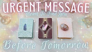 Urgent Message Meant To Find You BEFORE Tomorrow • PICK A CARD •