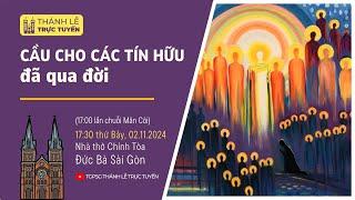 CẦU CHO CÁC TÍN HỮU ĐÃ QUA ĐỜI | 17:30 THỨ BẢY 2-11-2024 | NHÀ THỜ ĐỨC BÀ