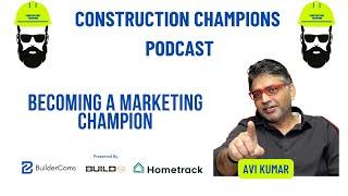 Becoming a Marketing Champion Construction Champions Podcast 2-83 Avi Kumar