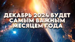 ДЕКАБРЬ 2024 БУДЕТ САМЫМ ВАЖНЫМ МЕСЯЦЕМ ГОДА | Абсолютный Ченнелинг