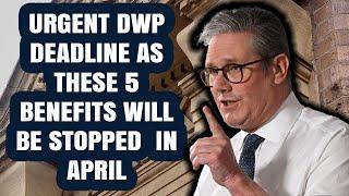 Urgent DWP deadline as these 5 benefits will be stopped in April | #dwp