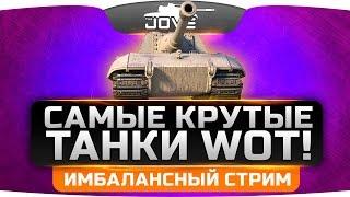 Имбалансный Стрим. Самые крутые танки World Of Tanks.