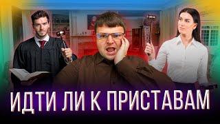 Идти ли к приставам.  Нужно ли идти к судебным приставам.