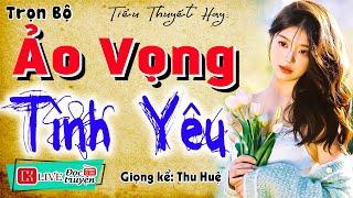 Nghe thử thôi cũng rơi nước mắt: " ẢO VỌNG TÌNH YÊU " - Kể chuyện đêm khuya việt nam 2024