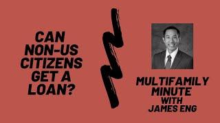 Multifamily Minute Episode 20 with James Eng- What are the loan options for a non-US Citizen?