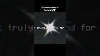 im the scariest cutscene️...