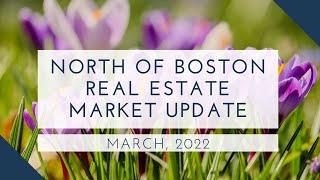 North Boston Real Estate Market March 2022 | The Ternullo Team at Leading Edge Real Estate