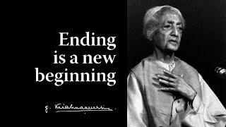 Ending is a new beginning | Krishnamurti