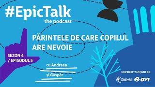 #EpicTalk The Podcast (s4, ep. 5): Părintele de care copilul are nevoie