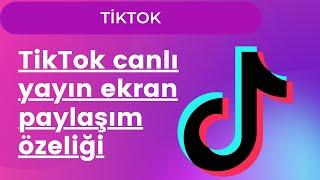 TikTok canlı yayın EKRAN PAYLAŞIM özeliği