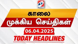Today's Headlines| 06 APR 2025 | Morning Headlines | Update News | Latest Headlines  | Sathiyam TV