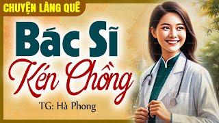 Truyện ngắn hay nhất: “Bác sĩ kén chồng” Full - Chuyện làng quê kể truyện đêm khuya