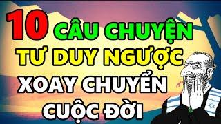 10 Câu chuyện TƯ DUY NGƯỢC giúp bạn Xoay Chuyển Vận Mệnh Cuộc Đời