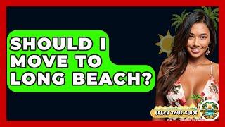 Should I Move To Long Beach? - Beach Tour Guide