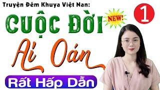 Radio Đọc truyện thầm kín đêm khuya: CUỘC ĐỜI AI OÁN - Tập 1 | Nghe Truyện Ngủ Ngon #mcthuhue