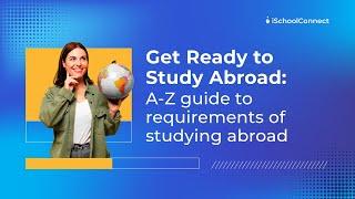 A-Z guide to requirements of studying abroad | iSchoolConnect Study Abroad Fest