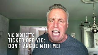 Ticked Off Vic: DON'T ARGUE WITH ME!