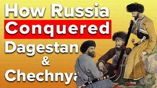 How Dagestan & Chechnya Were Conquered By Russia | Caucasus Documentary