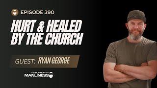 390: Ryan George | Hurt & Healed By The Church