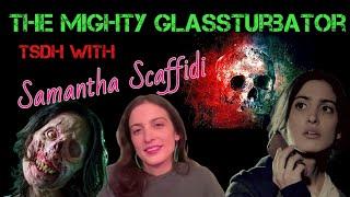 The Mighty Glassturbator: TSDH with Samantha Scaffidi