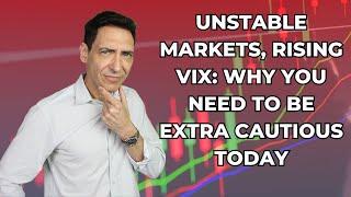 Unstable Markets, Rising VIX: Why You Need to Be Extra Cautious Today