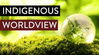 Indigenous Worldview  (what is it, and how is it different)