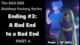 The Bad Ending Series | Ending 3: A Bad End to a Bad End | Rainbow Factory AU | PART 4