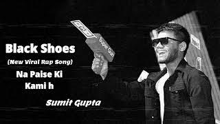 New Gangsta Rap Song | Black Shoes Rap Sumit Gupta | Na Paise Ki Kami h Rap Song | Yo Yo Honey Singh
