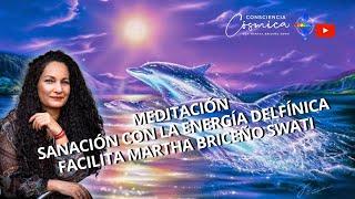 SANACIÓN CON LA ENERGÍA DELFÍNICA  MEDITACIÓN Facilita MARTHA BRICEÑO SWATI