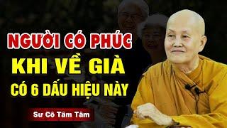 Tuổi càng GIÀ càng CÓ PHÚC LỚN nếu có 6 DẤU HIỆU này - Sư Cô Tâm Tâm