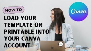 How to Load your Template or Printable into your Canva Account - CANVA TUTORIAL