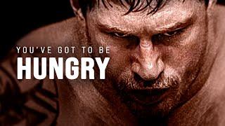 YOU'VE GOT TO BE HUNGRY - Best Motivational Video