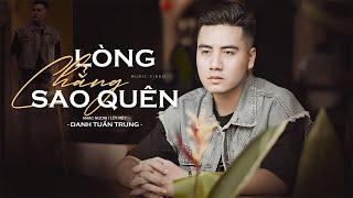 LÒNG CHẲNG SAO QUÊN - DANH TUẤN TRUNG - Lòng Chẳng Sao Quên Bao Năm Tháng Ta Cơ Hàn l OFFICIAL MV