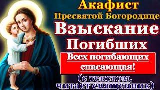 Акафист Пресвятой Богородице Взыскание погибших, молитва Божией Матери слушать с текстом