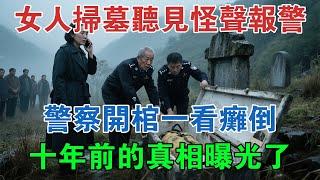 女人掃墓聽見怪聲報警，警察開棺一看癱倒，十年前的真相曝光了 #大案紀實 #刑事案件 #大案要案