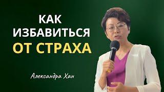 КАК ИЗБАВИТЬСЯ ОТ СТРАХА / АЛЕКСАНДРА ХАН