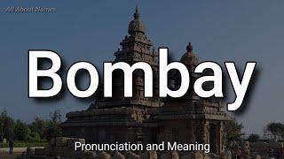 Bombay: Pronunciation and Meaning (American and British Pronunciations)