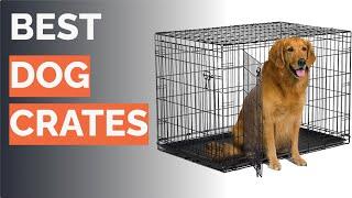  10 Best Dog Crates
