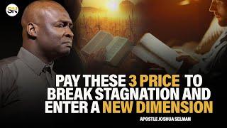 PAY THESE 3 PRICES TO BREAK STAGNATION AND ENTER A NEW DIMENSION || APOSTLE JOSHUA SELMAN