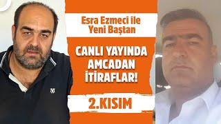 Amca Ali Rıza Güran Canlı Yayında! - Esra Ezmeci ile Yeni Baştan 2. Kısım