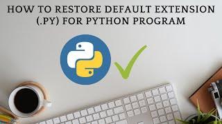 How To Restore Default Extension (.py) For Python Program