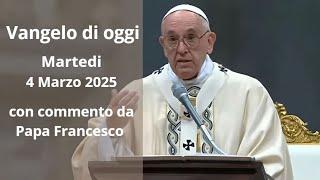 Vangelo di Oggi - Martedi 4 Marzo 2025 con commento da Papa Francesco