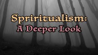 Spiritualism: A Deeper Look | Shedding Light on the Darkness