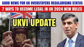 Good News For! Uk Overstayers 7 Ways To Become Legal In Uk 2024 New Rules Announced| UKVI Update