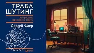 СЕРГЕЙ ФАЕР | ТРАБЛШУТИНГ: КАК РЕШАТЬ НЕРЕШАЕМЫЕ ЗАДАЧИ, ПОСМОТРЕВ З ДРУГОЙ СТОРОНИ |АУДИОКНИГА